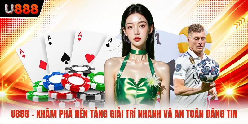 U888 - Khám Phá Nền Tảng Giải Trí Nhanh Và An Toàn Đáng Tin